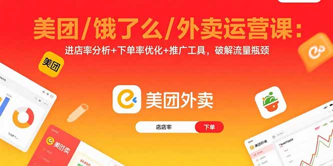 （15945期）美团/饿了么/外卖运营课：进店率分析+下单率优化+推广工具，破解流量瓶颈-湘创网