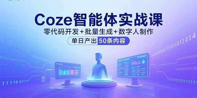 （15918期）Coze智能体实战课，零代码开发+批量生成+数字人制作，单日产出50条内容-湘创网