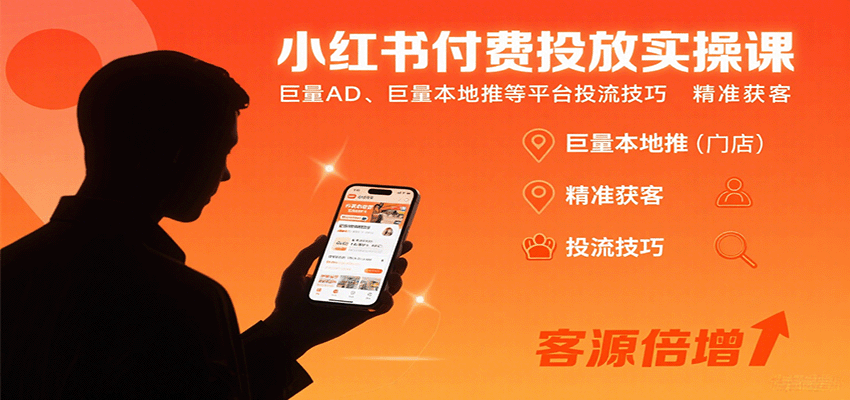 小红书付费投放实操课：巨量AD、巨量本地推等平台投流技巧精准获客-湘创网