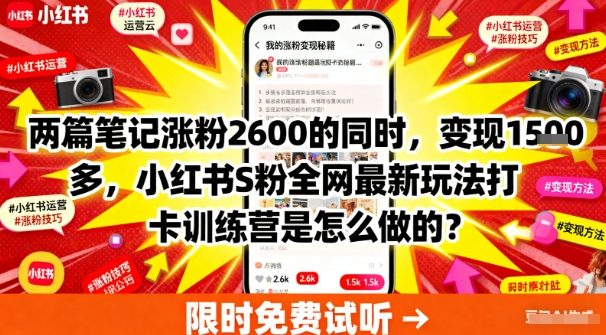 两篇笔记涨粉2600的同时，变现多张，小红书S粉全网最新玩法打卡训练营是怎么做的？-湘创网