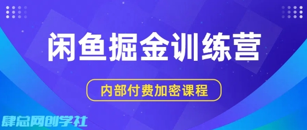 闲鱼掘金训练营，双重暴力变现，日入2张+，小白也能轻松上手-湘创网