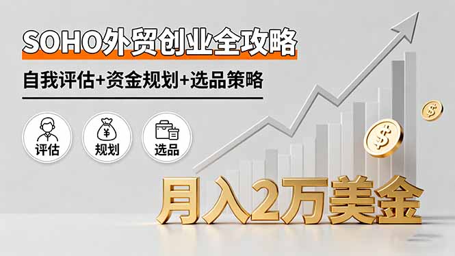 （16076期）SOHO外贸创业全攻略，自我评估+资金规划+选品策略，月入2万美金-湘创网