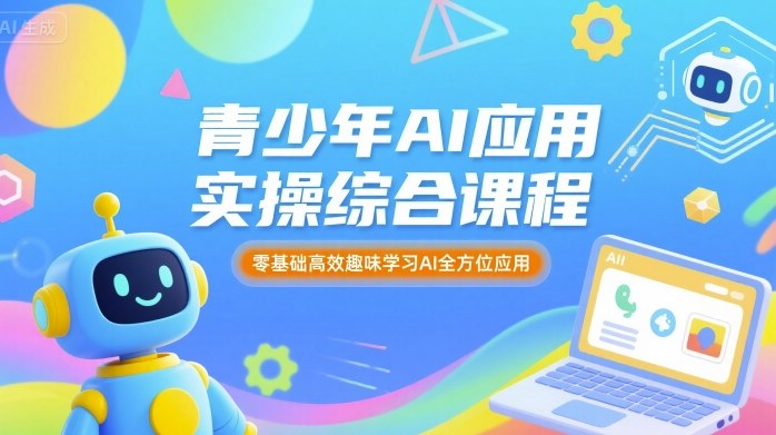 青少年AI应用实操综合课程，零基础高效趣味学习AI全方位应用-湘创网