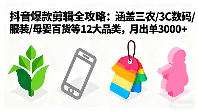 （16082期）爆款剪辑全攻略：涵盖三农/3C数码/服装/母婴百货等12大品类，月出单3000+-湘创网