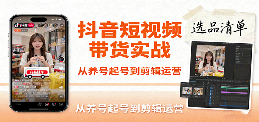 抖音短视频带货实战，从养号起号到剪辑运营，掌握选品文案与爆单视频制作全流程-湘创网