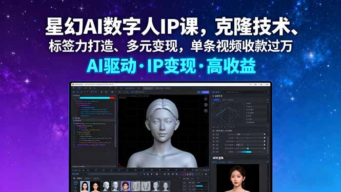 （16051期）星幻AI数字人IP课，克隆技术、标签力打造、多元变现，单条视频收款过万-湘创网