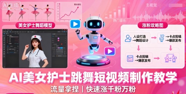 AI美女护士跳舞短视频制作教学，流量拿捏，快速涨千粉万粉【提示词+视频教程】-湘创网