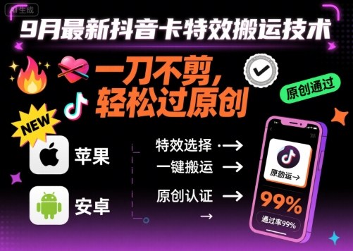 9月最新抖音卡特效搬运技术，一刀不剪，轻松过原创，苹果安卓可以-湘创网