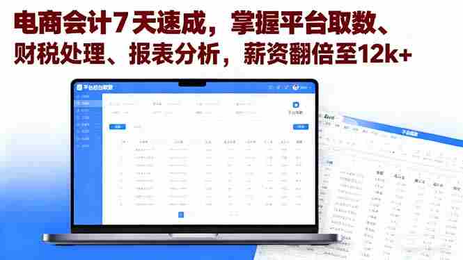 （16192期）电商会计7天速成，掌握平台取数、财税处理、报表分析，薪资翻倍至12k+-湘创网