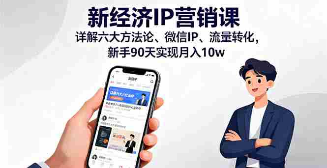 （16194期）新经济IP营销课：详解六大方法论、微信IP、流量转化，新手90天实现月入10w-湘创网