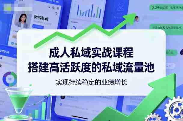 成人私域实战课程，搭建高活跃度的私域流量池，实现持续稳定的业绩增长-湘创网