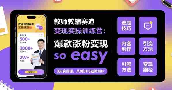 教师教辅赛道变现实操训练营，爆款涨粉变现so easy-湘创网