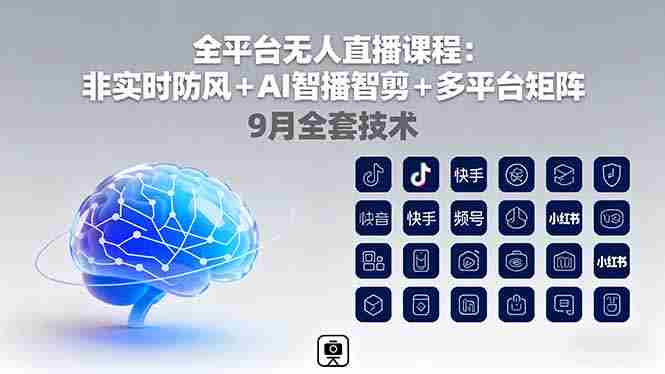 （16134期）全平台无人直播课程：非实时防风＋AI智播智剪＋多平台矩阵，9月全套技术-湘创网