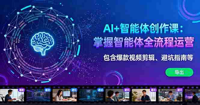 （16244期）AI+智能体创作课：掌握智能体全流程运营。包含爆款视频剪辑、避坑指南等-湘创网