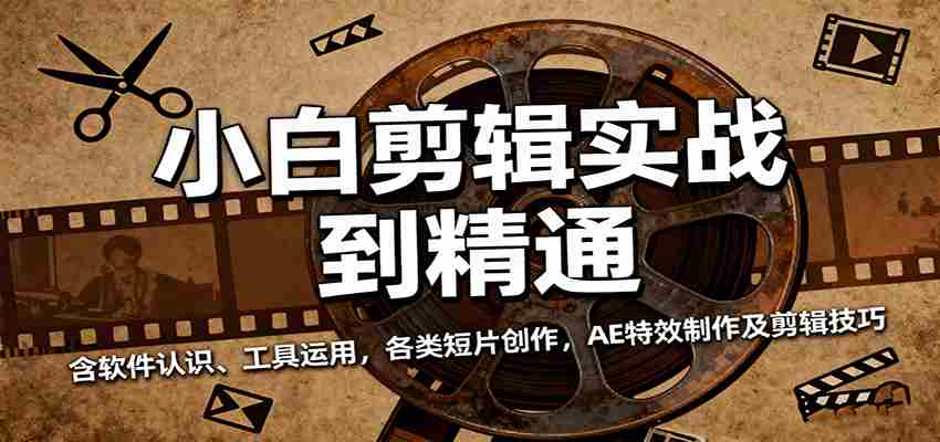 小白剪辑实战到精通，含软件认识、工具运用，各类短片创作，AE特效制作及剪辑技巧-湘创网