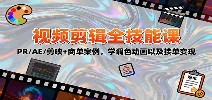 2025视频剪辑全技能课：PR/AE/剪映+商单案例，学调色动画以及接单变现-湘创网