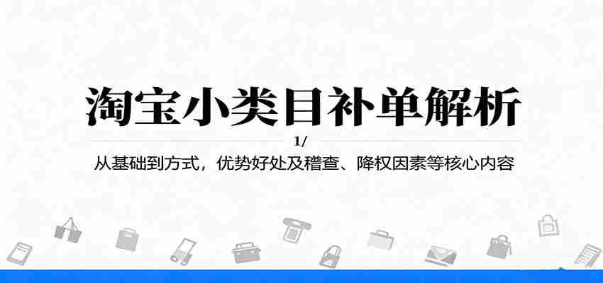 淘宝小类目补单解析：从基础到方式，优势好处及稽查、降权因素等核心内容-湘创网