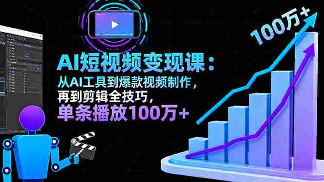 （16301期）AI+短视频变现10月课：从AI工具到爆款视频制作+剪辑全技巧 单条播放100w+-湘创网