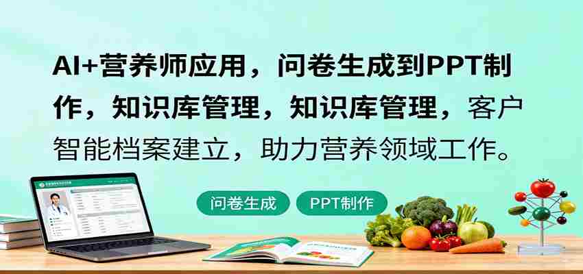 AI+营养师应用，问卷生成到PPT制作，知识库管理，客户智能档案建立，助力营养领域工作-湘创网