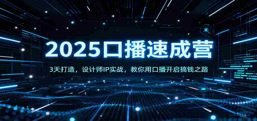 2025口播速成营：3天打造，设计师IP实战，教你用口播开启搞钱之路-湘创网