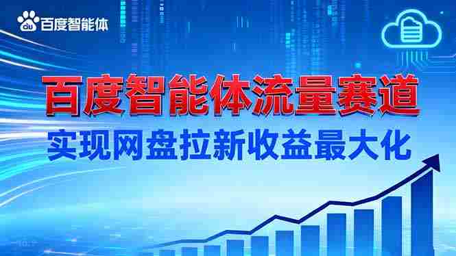 （16573期）建百度智能体流量赛道，实现网盘拉新收益最大化-湘创网