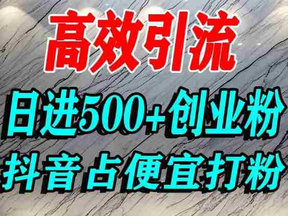 怎么打创业粉?抖音利用占便宜心理引流创业粉,单人日引500+精准流量