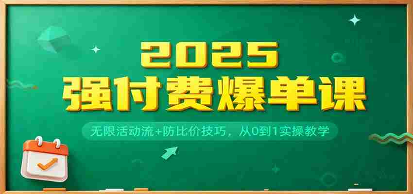 2025强付费爆单课：无限活动流+防比价技巧，从0到1实操教学-湘创网