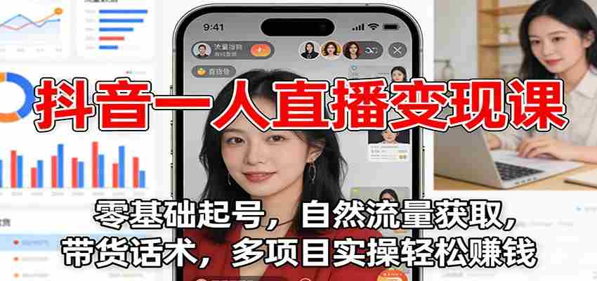 抖音一人直播变现课：零基础起号，自然流量获取，带货话术，多项目实操轻松赚钱-湘创网