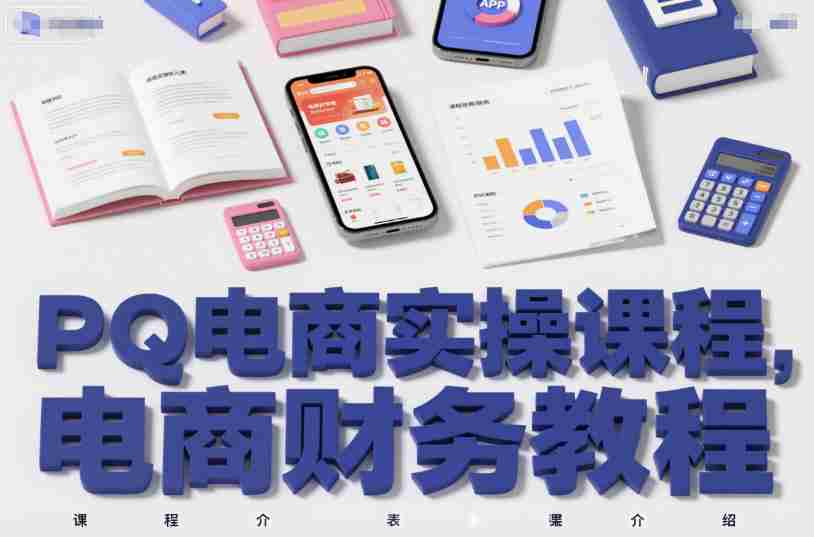 PQ电商实操课程，电商财务教程-湘创网