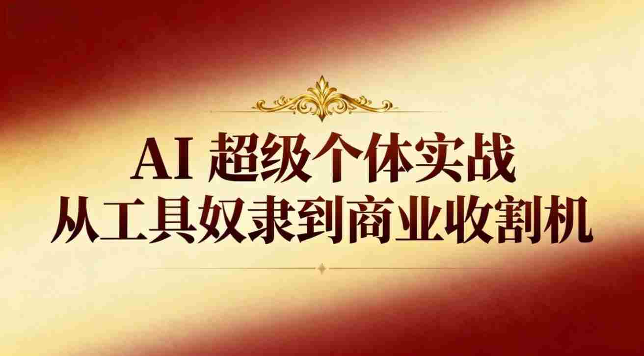 （16718期）AI超级个体实战：从工具奴隶到商业收割机-湘创网