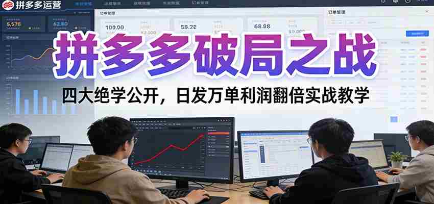 拼多多破局之战：四大绝学公开，日发万单利润翻倍实战教学-湘创网