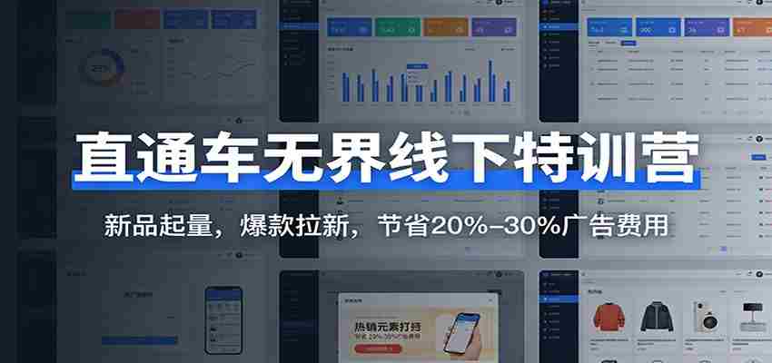 直通车无界线下特训营：新品起量，爆款拉新，节省20%-30%广告费用-湘创网