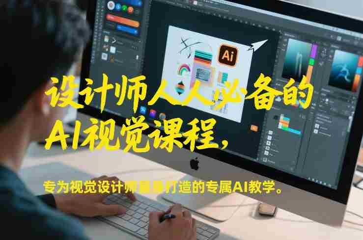 设计师人人必备的AI视觉课程,专为视觉设计师量身打造的专属AI教学