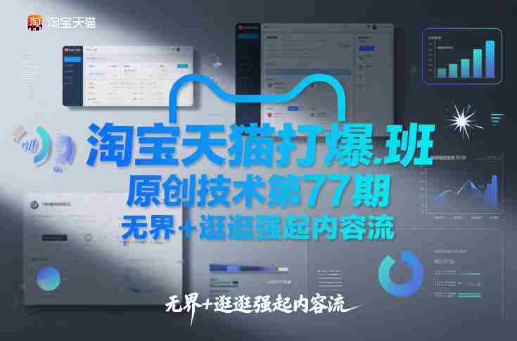 淘宝天猫打爆班原创技术第77期,无界+逛逛强起内容流