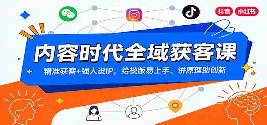 内容时代全域获客课：精准获客+强人设IP，给模版易上手、讲原理助创新-湘创网