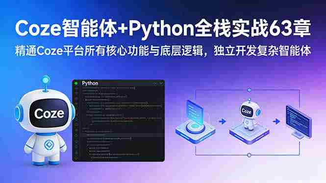 （17432期）Coze智能体+Python全栈实战63章：精通Coze平台所有核心功能与底层逻辑，独立开发复杂智能体-湘创网