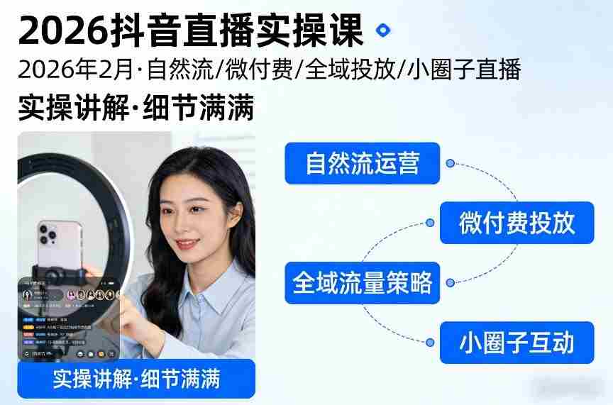 2026抖音直播实操课2026年2月，自然流、微付费、全域投放、小圈子直播，实操讲解，细节满满-湘创网
