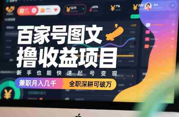 百家号图文撸收益项目，新手也能快速起号变现，兼职月入几千，全职深耕可破万-湘创网