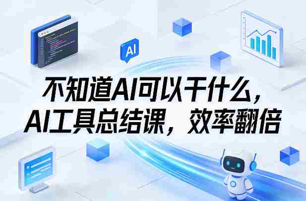 不知道AI可以干什么,AI工具总结课,效率翻倍