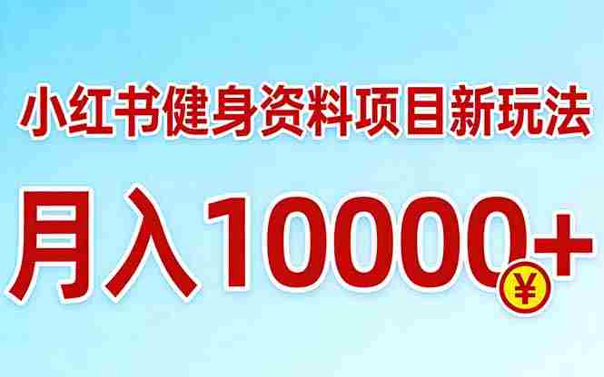 （17711期）小红书健身资料项目最新玩法，月入10000＋，收益潜力可以无限放大-湘创网