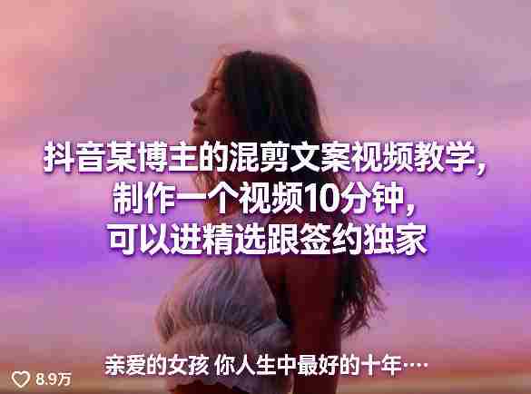 抖音某博主的混剪文案视频教学，制作一个视频10分钟，可以进精选跟签约独家-湘创网