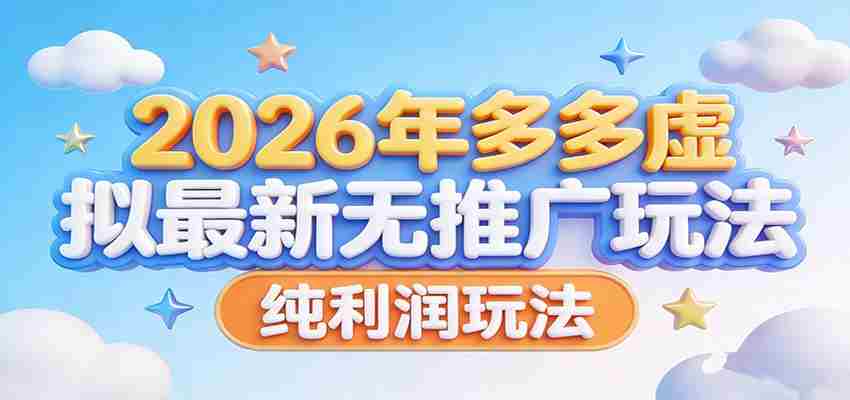 2026年多多虚拟最新无推广，纯利润玩法。-湘创网
