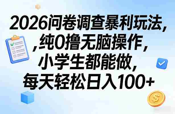 2026问卷调查暴利玩法，纯0撸无脑操作，小学生都能做，每天轻松日入100+【揭秘】-湘创网
