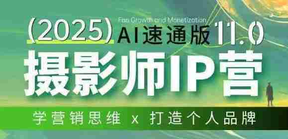 摄影师IP营第十一期Al速通版,学营销思维+打造个人品牌