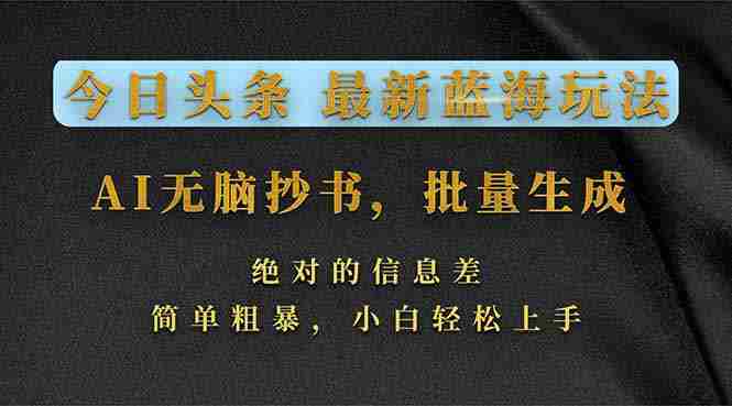 （17629期）今日头条2026最新蓝海玩法，AI无脑抄书，批量生成，绝对的信息差，简单粗暴，小白轻松上手-湘创网