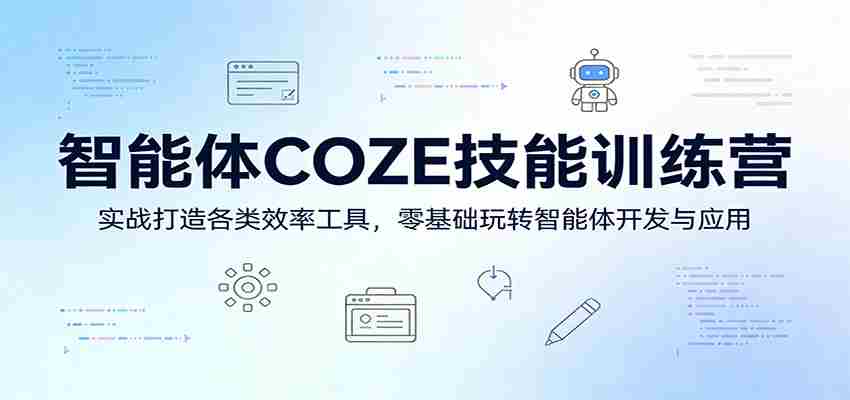 智能体COZE技能训练营：实战打造各类效率工具，零基础玩转智能体开发与应用-湘创网
