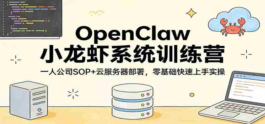 OpenClaw小龙虾系统训练营：一人公司SOP，云服务器部署，零基础快速上手实操-湘创网