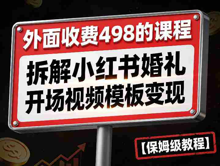 外面收费498的课程，3937粉丝卖了17W！拆解小红书婚礼开场视频模板变现【保姆级教程】-湘创网