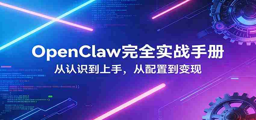 OpenClaw完全实战宝典：零基础上手，深度配置，商业变现-湘创网