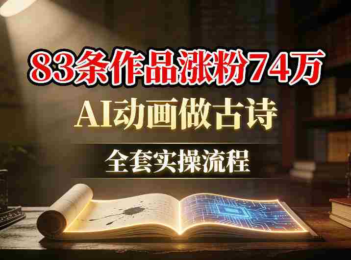 AI动画做古诗，83条作品涨粉74W，全套实操流程-湘创网
